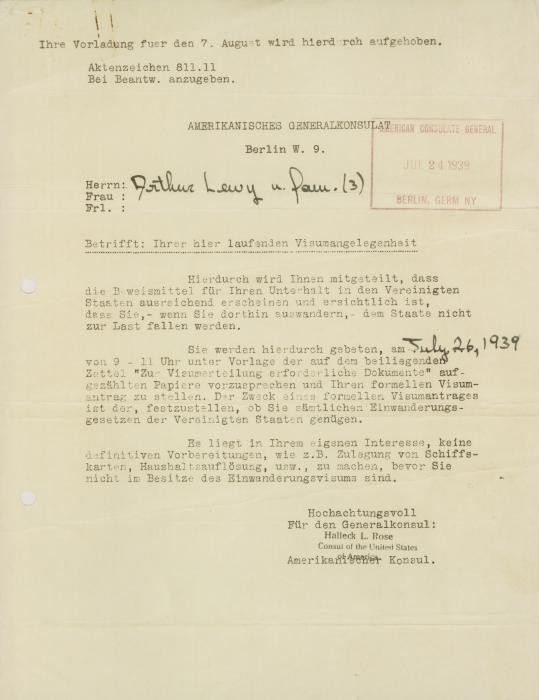 <p class="document-desc moreless">A notice sent by the American Consulate General in Berlin to Arthur Lewy and family, instructing them to report to the consulate on July 26, 1939, with all the required documents, in order to receive their American visas.</p>
<p>German Jews attempting to immigrate to the United States in the late 1930s faced overwhelming bureaucratic hurdles. It was difficult to get the necessary papers to leave Germany, and US immigration visas were difficult to obtain. The process could take years.</p>