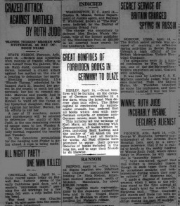 Seward Daily Gateway (Alaska) article from April 14, 1933, titled "Great Bonfires of Forbidden Books in Germany to Blaze." This article from Berlin, written the month before the book burnings took place, reported that "Great bonfires will be burning on the campus of German universities in a few days, when the latest Nazi decree goes into effect. The Hitler regime is continuing its nationalistic crusade, has ordered that all books which deal with non-German subjects or espouse non-German causes, must be burned." It goes on to note that all works written by Jewish authors would be burned.