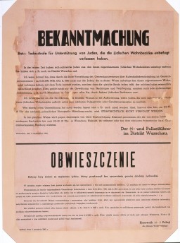 On September 5, 1942, the SS and Police Leader of the Warsaw District issued this announcement threatening the death penalty for anyone who aided Jews who had left the ghetto without authorization. This poster was put up in the wake of the mass deportation of Jews from the Warsaw ghetto to the Treblinka killing center in summer 1942. SS officials were well aware that thousands of Jews had fled the ghetto to go into hiding and urged people to turn them in.
The poster reminds the city's non-Jewish inhabitants that since October 15, 1941, the punishment for any Jew who leaves their "assigned residential district" (ghetto) is death. That same punishment also applied to anyone who provides them with shelter, food, or any other type of support. It directs the population to immediately report such Jews to the nearest police station. The poster offers amnesty from punishment to anyone who has temporarily given Jews support if they report it to the police by September 9, 1942. 