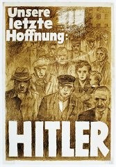 Cartel por Mjölnir [Hans Schweitzer], titulado "Nuestra última esperanza—Hitler", 1932. En las elecciones presidenciales de 1932, los propagandistas nazis apelaron a los alemanes que habían quedado sin empleo e indigentes a causa de la Gran Depresión ofreciéndoles un salvador.
